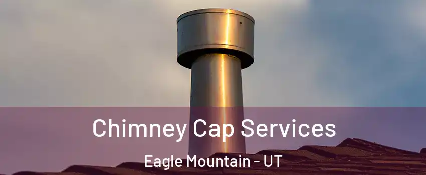  Chimney Cap Services Eagle Mountain - UT