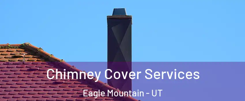  Chimney Cover Services Eagle Mountain - UT