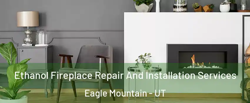  Ethanol Fireplace Repair And Installation Services Eagle Mountain - UT
