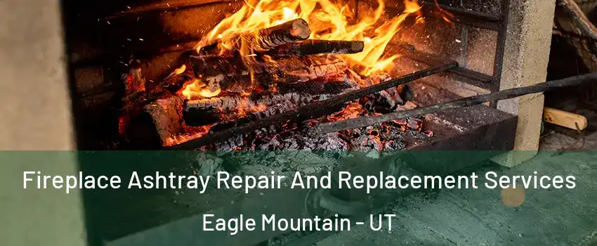  Fireplace Ashtray Repair And Replacement Services Eagle Mountain - UT