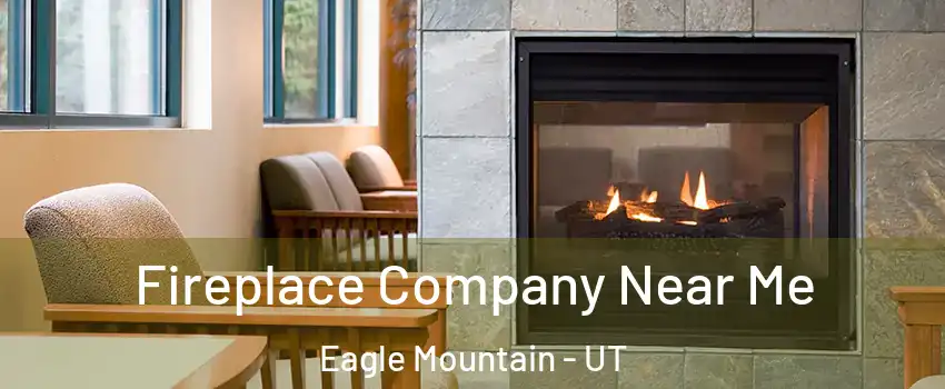  Fireplace Company Near Me Eagle Mountain - UT