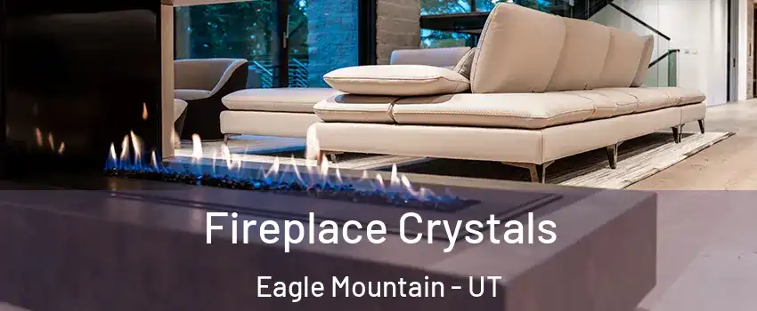  Fireplace Crystals Eagle Mountain - UT
