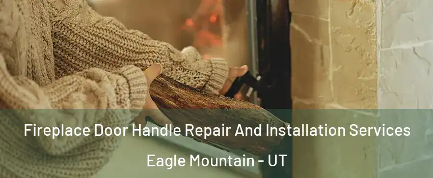 Fireplace Door Handle Repair And Installation Services Eagle Mountain - UT