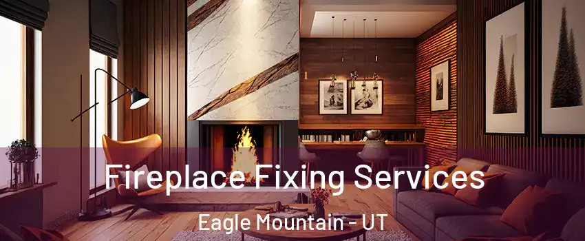  Fireplace Fixing Services Eagle Mountain - UT