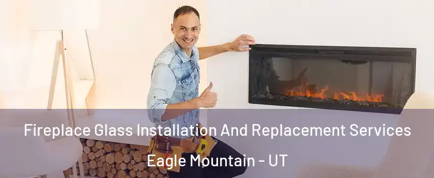  Fireplace Glass Installation And Replacement Services Eagle Mountain - UT