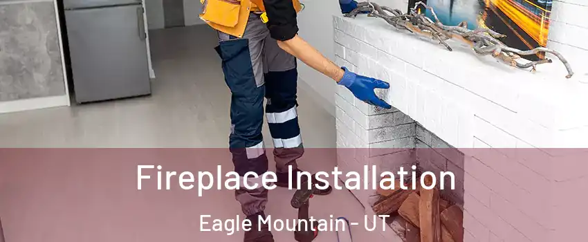  Fireplace Installation Eagle Mountain - UT