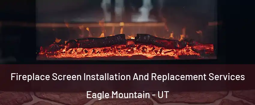 Fireplace Screen Installation And Replacement Services Eagle Mountain - UT