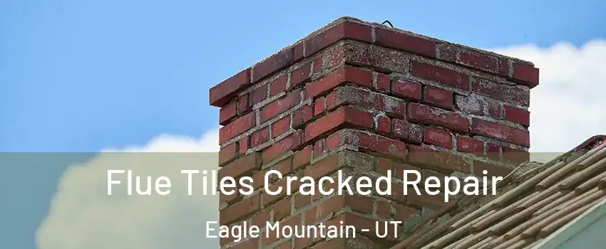  Flue Tiles Cracked Repair Eagle Mountain - UT