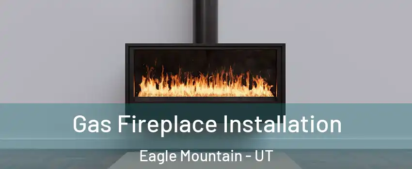  Gas Fireplace Installation Eagle Mountain - UT