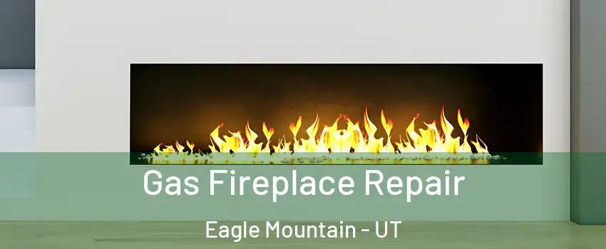  Gas Fireplace Repair Eagle Mountain - UT