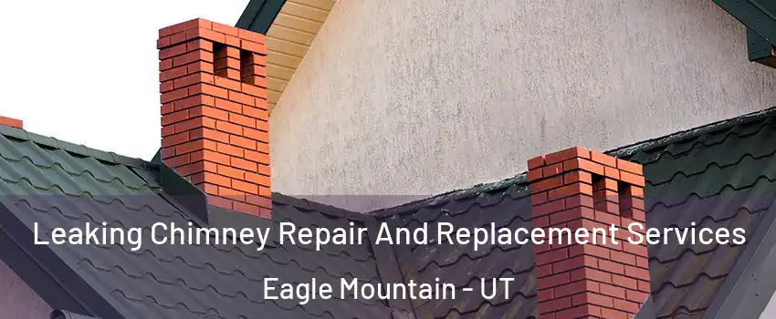  Leaking Chimney Repair And Replacement Services Eagle Mountain - UT