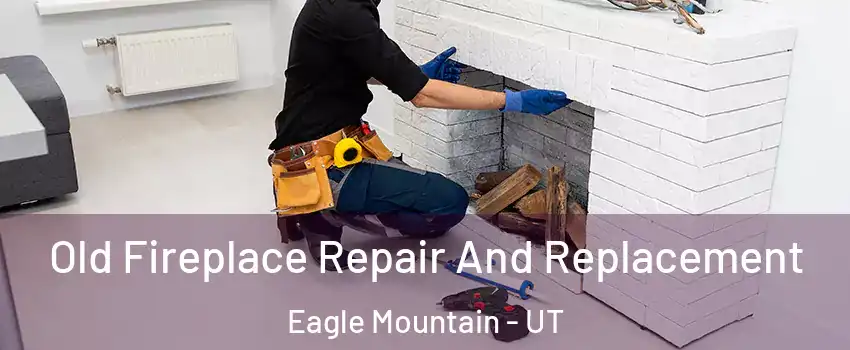  Old Fireplace Repair And Replacement Eagle Mountain - UT