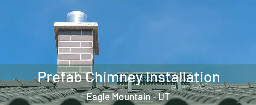  Prefab Chimney Installation Eagle Mountain - UT