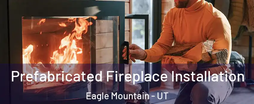  Prefabricated Fireplace Installation Eagle Mountain - UT