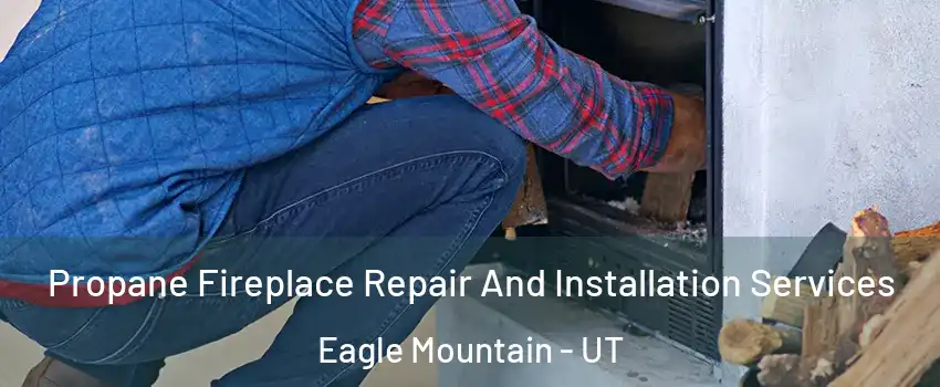  Propane Fireplace Repair And Installation Services Eagle Mountain - UT