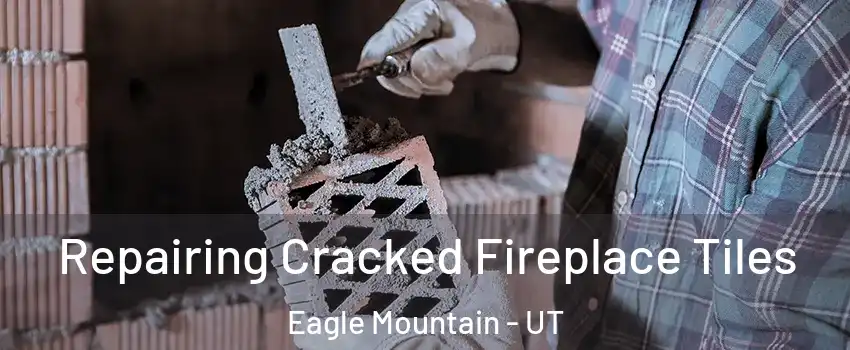  Repairing Cracked Fireplace Tiles Eagle Mountain - UT