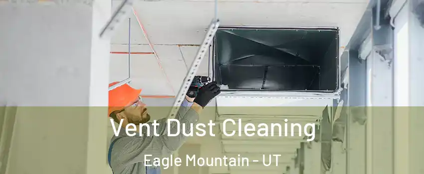  Vent Dust Cleaning Eagle Mountain - UT