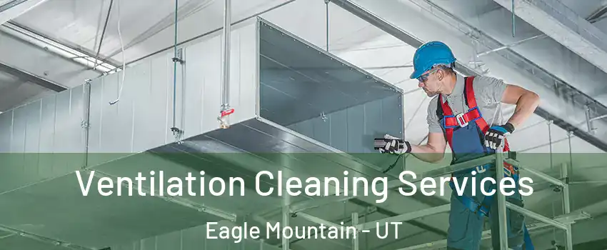 Ventilation Cleaning Services Eagle Mountain - UT