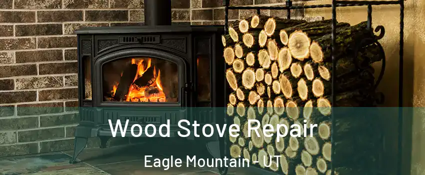  Wood Stove Repair Eagle Mountain - UT